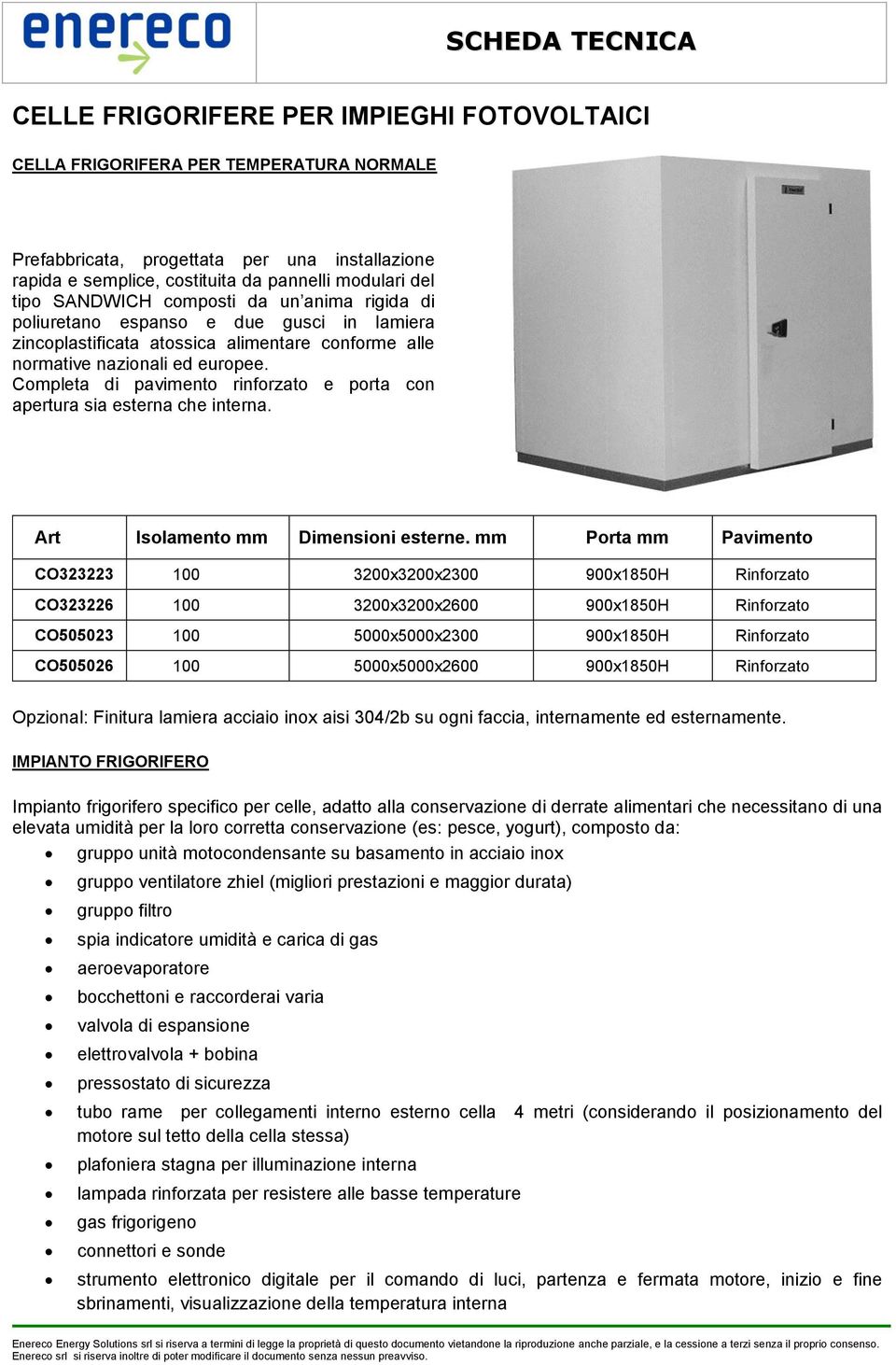 Completa di pavimento rinforzato e porta con apertura sia esterna che interna. Art Isolamento mm Dimensioni esterne.