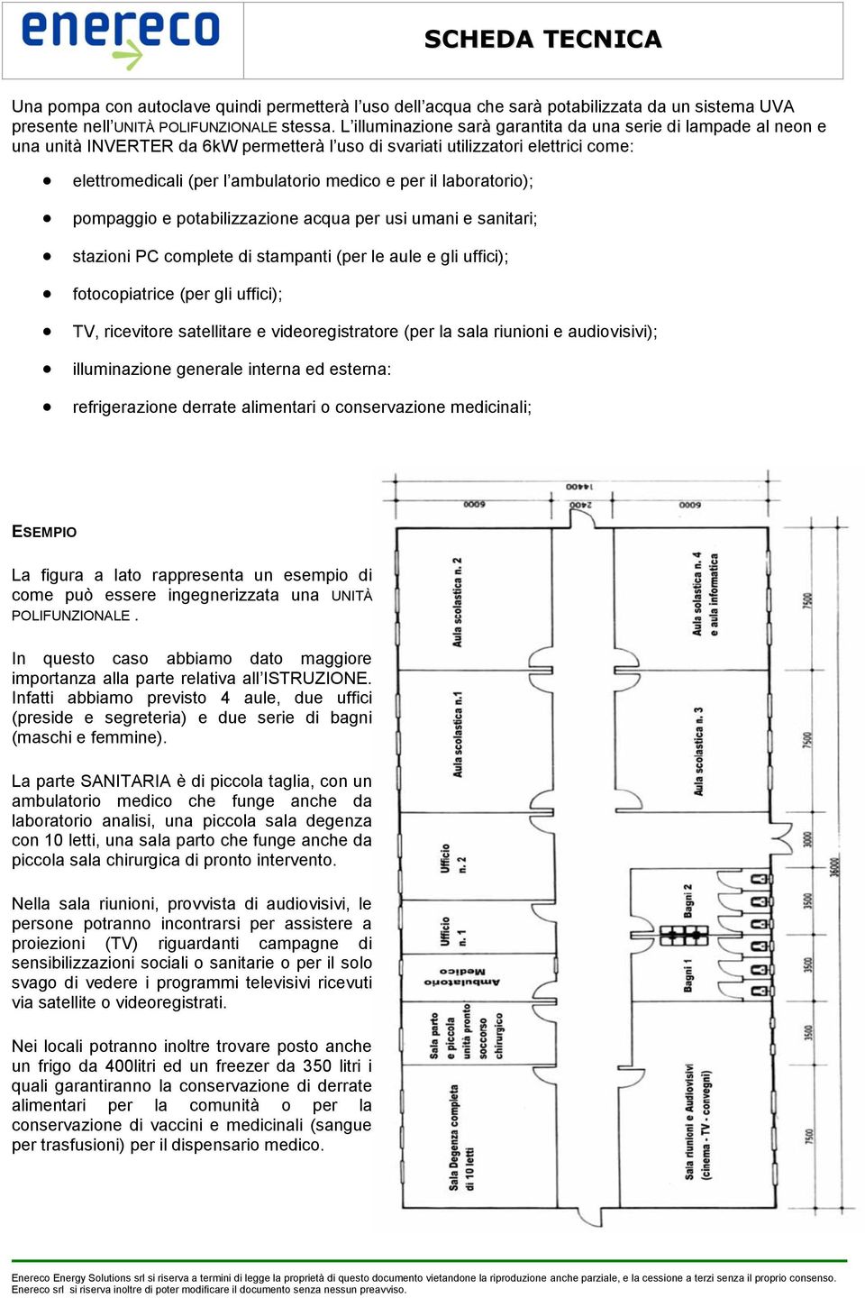 laboratorio); pompaggio e potabilizzazione acqua per usi umani e sanitari; stazioni PC complete di stampanti (per le aule e gli uffici); fotocopiatrice (per gli uffici); TV, ricevitore satellitare e