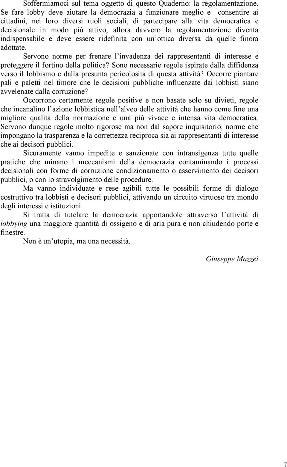 davvero la regolamentazione diventa indispensabile e deve essere ridefinita con un ottica diversa da quelle finora adottate.