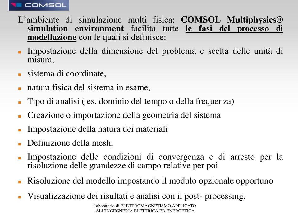 dominio del tempo o della frequenza) Creazione o importazione della geometria del sistema Impostazione della natura dei materiali Definizione della mesh, Impostazione delle