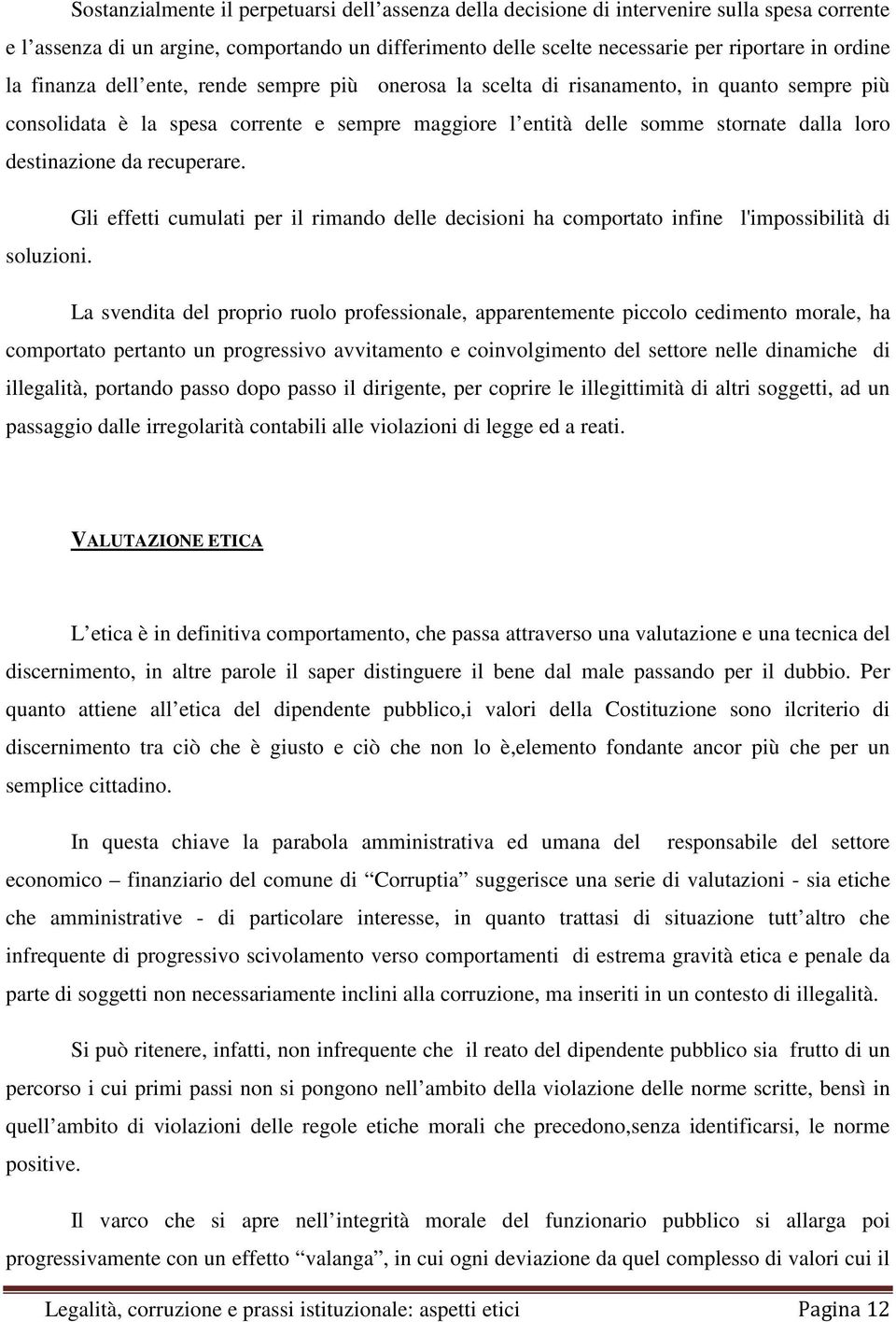 da recuperare. Gli effetti cumulati per il rimando delle decisioni ha comportato infine l'impossibilità di soluzioni.