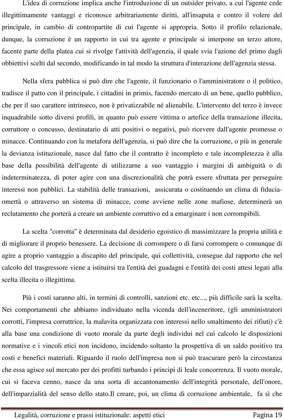 Sotto il profilo relazionale, dunque, la corruzione è un rapporto in cui tra agente e principale si interpone un terzo attore, facente parte della platea cui si rivolge l'attività dell'agenzia, il