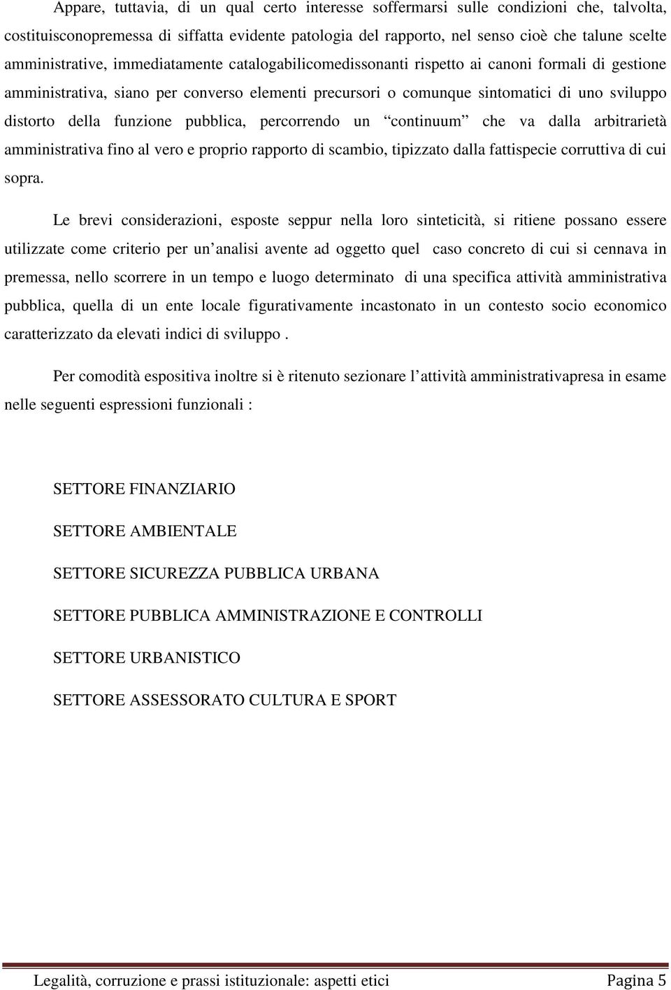 della funzione pubblica, percorrendo un continuum che va dalla arbitrarietà amministrativa fino al vero e proprio rapporto di scambio, tipizzato dalla fattispecie corruttiva di cui sopra.