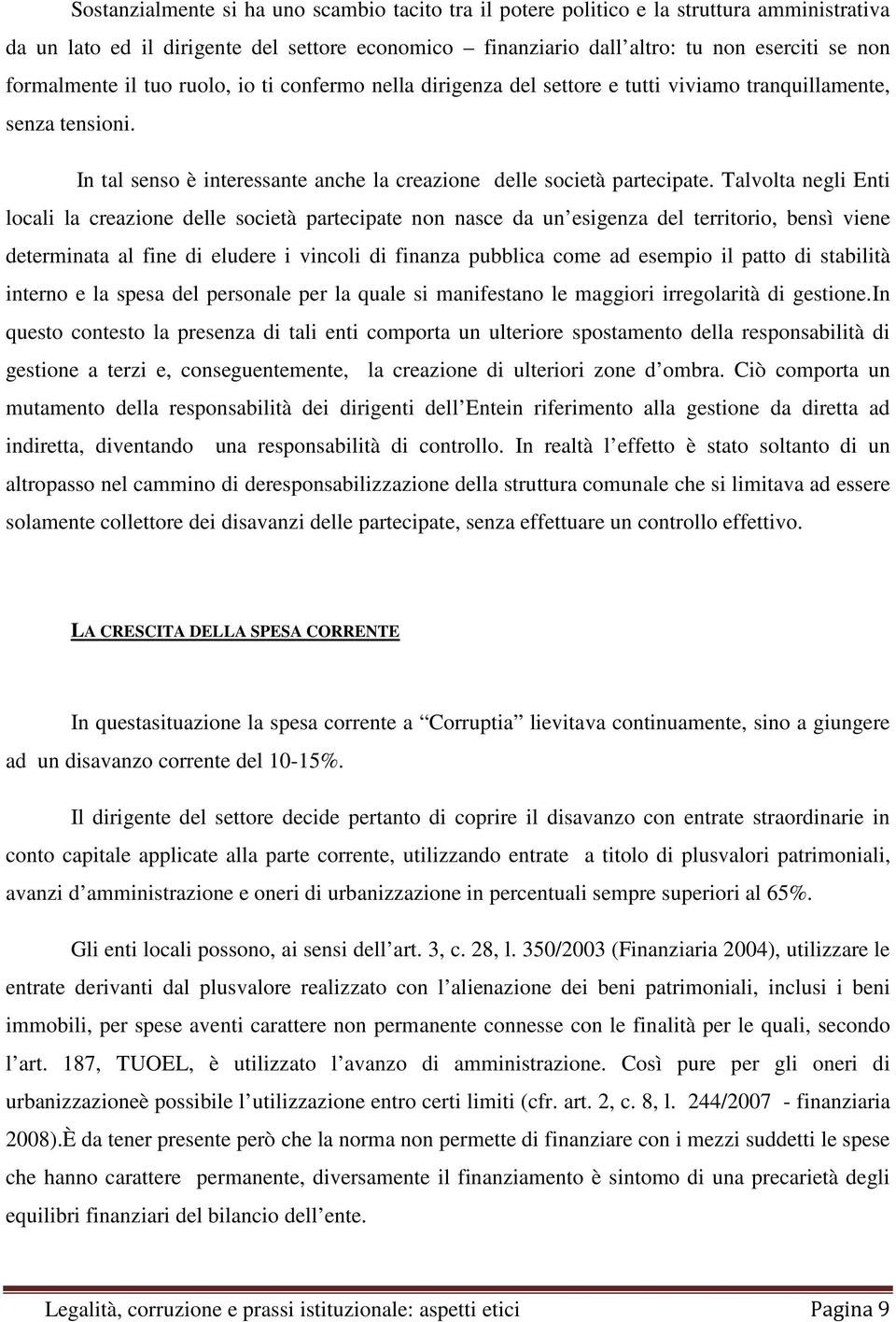 Talvolta negli Enti locali la creazione delle società partecipate non nasce da un esigenza del territorio, bensì viene determinata al fine di eludere i vincoli di finanza pubblica come ad esempio il