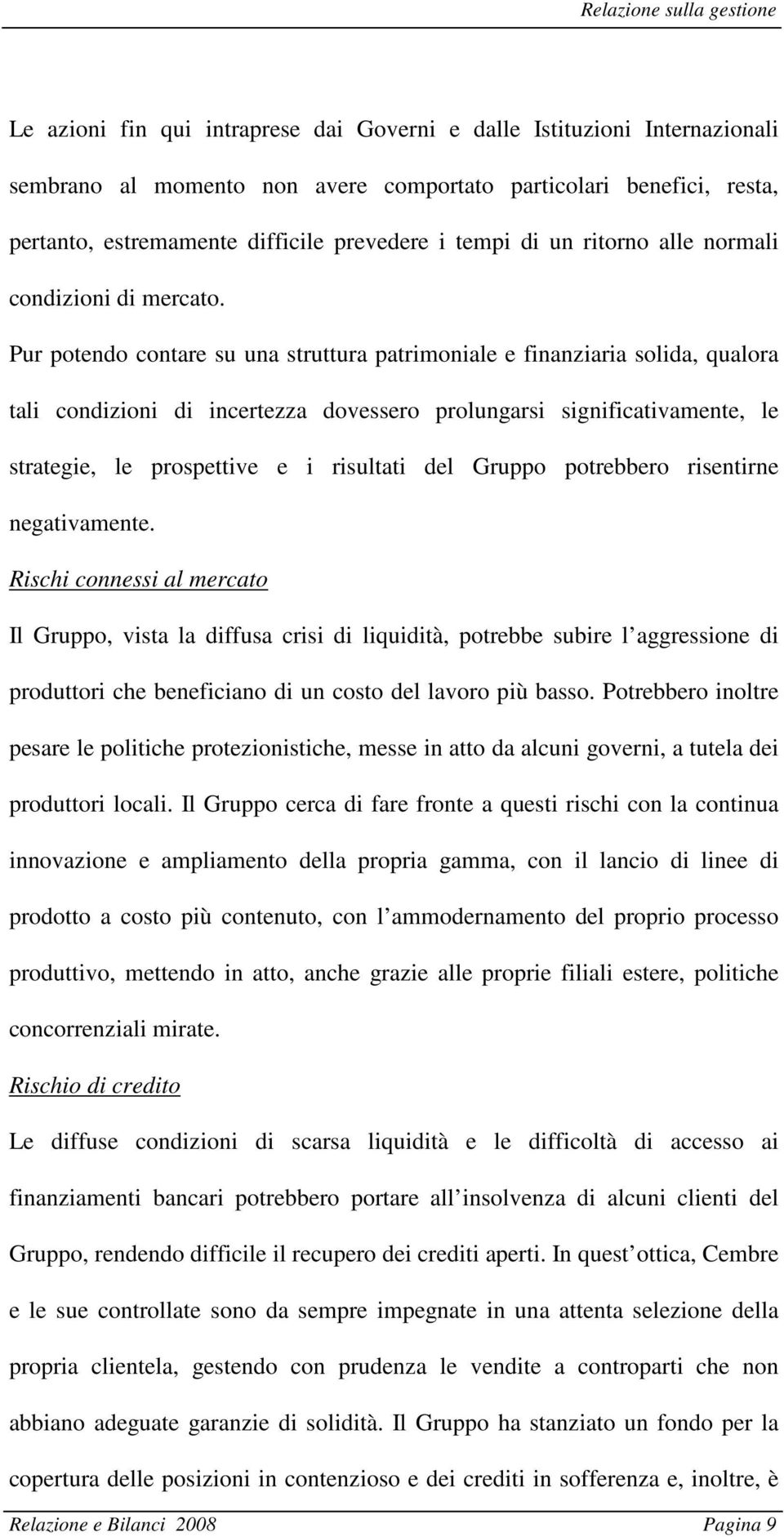 Pur potendo contare su una struttura patrimoniale e finanziaria solida, qualora tali condizioni di incertezza dovessero prolungarsi significativamente, le strategie, le prospettive e i risultati del