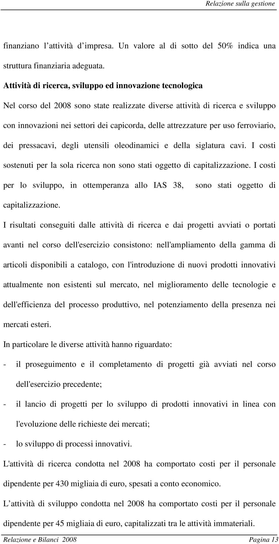 per uso ferroviario, dei pressacavi, degli utensili oleodinamici e della siglatura cavi. I costi sostenuti per la sola ricerca non sono stati oggetto di capitalizzazione.