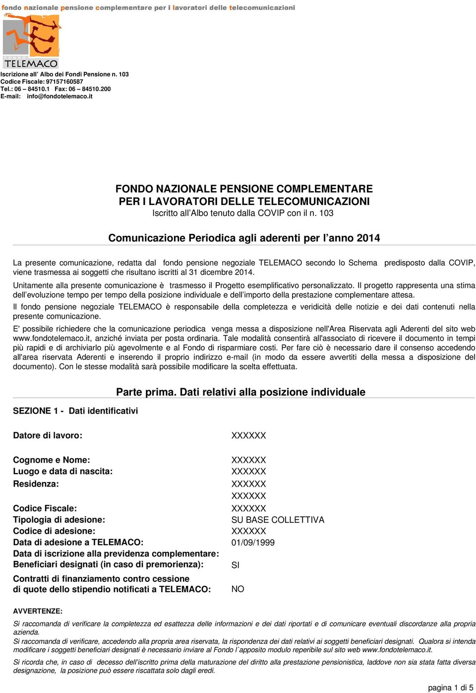 103 Comunicazione Periodica agli aderenti per l anno 2014 La presente comunicazione, redatta dal fondo pensione negoziale TELEMACO secondo lo Schema predisposto dalla COVIP, viene trasmessa ai