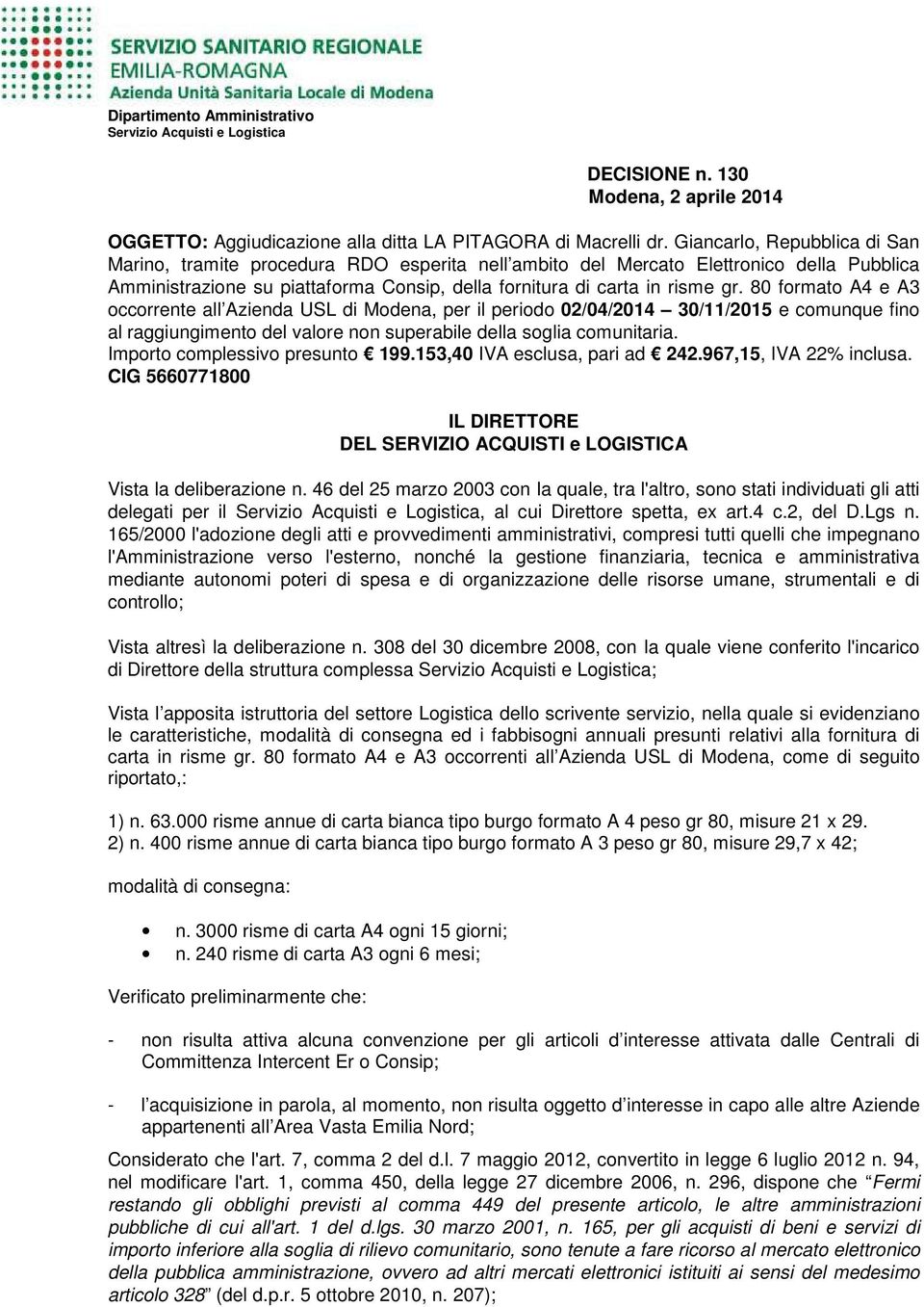 80 formato A4 e A3 occorrente all Azienda USL di Modena, per il periodo 02/04/2014 30/11/2015 e comunque fino al raggiungimento del valore non superabile della soglia comunitaria.