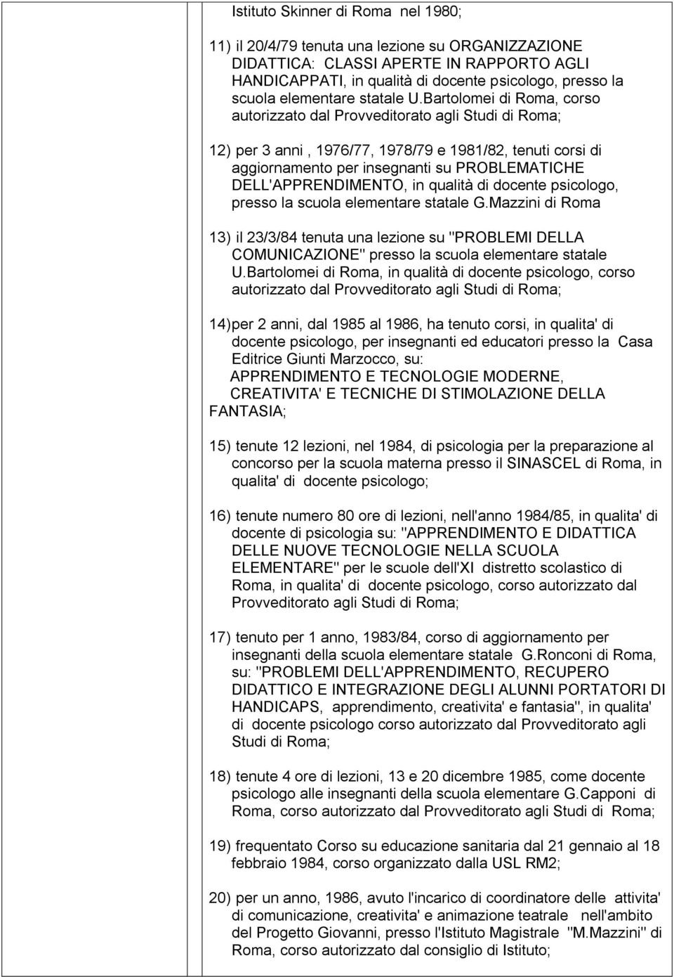 Bartolomei di Roma, corso autorizzato dal 12) per 3 anni, 1976/77, 1978/79 e 1981/82, tenuti corsi di aggiornamento per insegnanti su PROBLEMATICHE DELL'APPRENDIMENTO, in qualità di docente