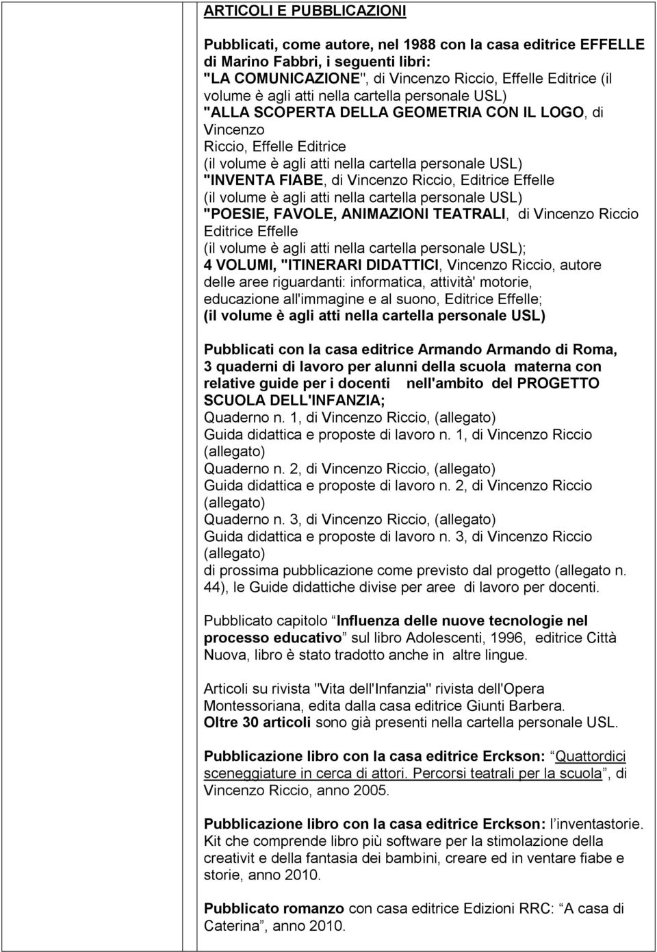 Riccio, Editrice Effelle (il volume è agli atti nella cartella personale USL) "POESIE, FAVOLE, ANIMAZIONI TEATRALI, di Vincenzo Riccio Editrice Effelle (il volume è agli atti nella cartella personale