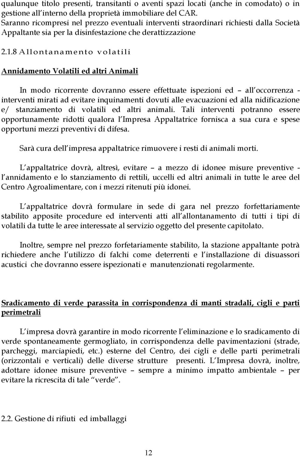 8 Allontanamento volatili Annidamento Volatili ed altri Animali In modo ricorrente dovranno essere effettuate ispezioni ed all occorrenza - interventi mirati ad evitare inquinamenti dovuti alle