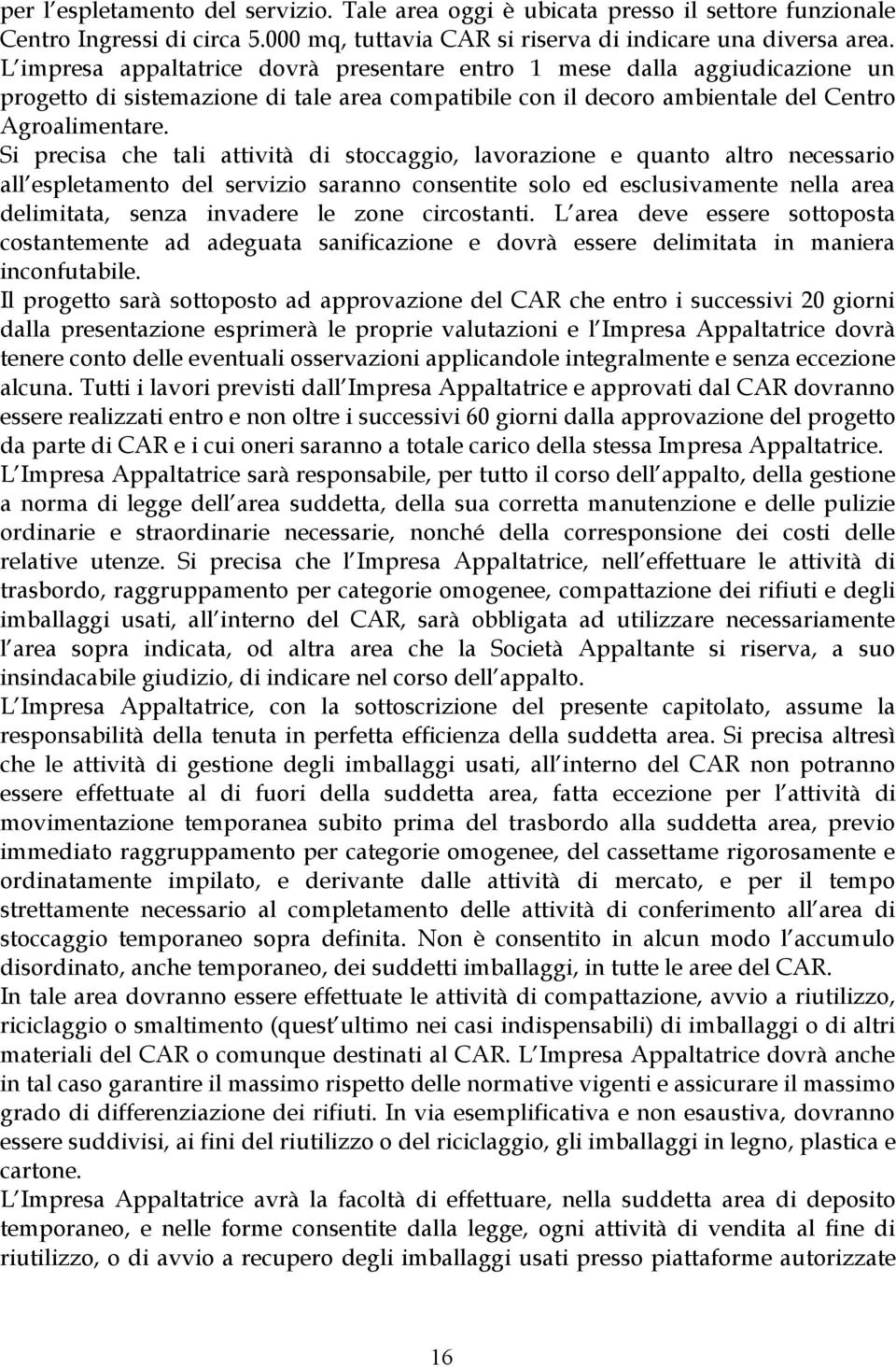 Si precisa che tali attività di stoccaggio, lavorazione e quanto altro necessario all espletamento del servizio saranno consentite solo ed esclusivamente nella area delimitata, senza invadere le zone