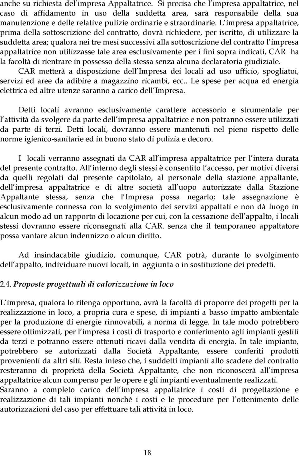 L impresa appaltatrice, prima della sottoscrizione del contratto, dovrà richiedere, per iscritto, di utilizzare la suddetta area; qualora nei tre mesi successivi alla sottoscrizione del contratto l