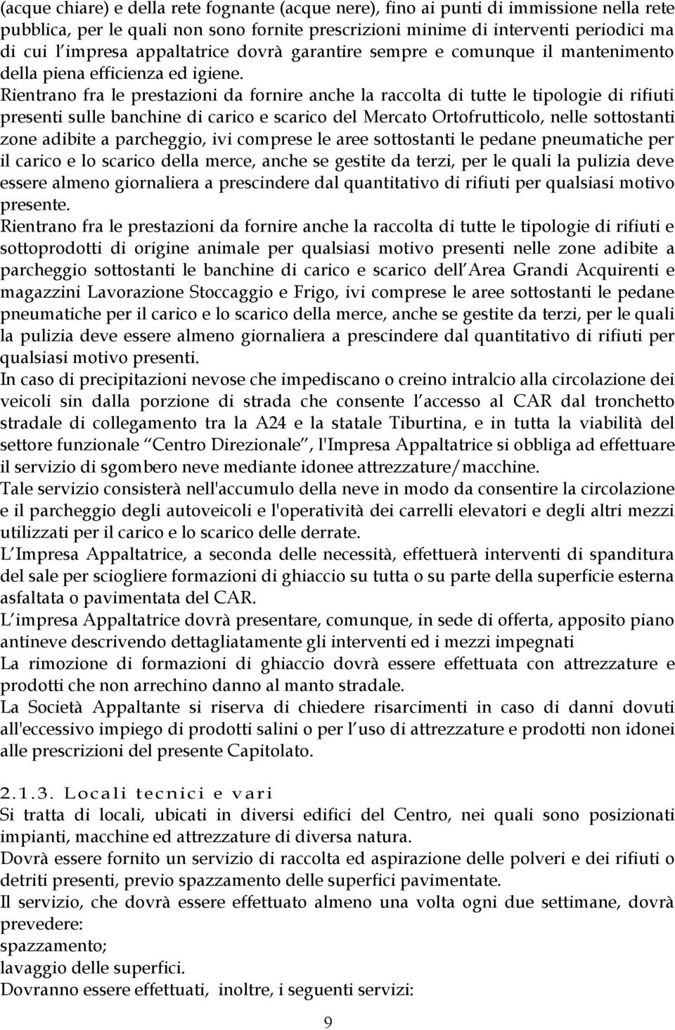 Rientrano fra le prestazioni da fornire anche la raccolta di tutte le tipologie di rifiuti presenti sulle banchine di carico e scarico del Mercato Ortofrutticolo, nelle sottostanti zone adibite a