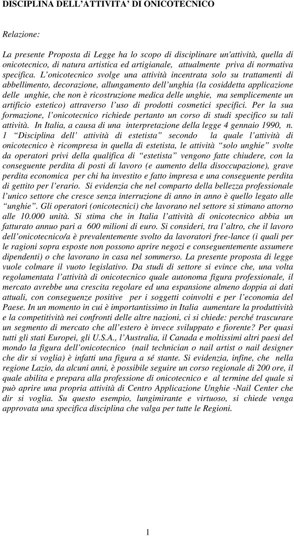 L onicotecnico svolge una attività incentrata solo su trattamenti di abbellimento, decorazione, allungamento dell unghia (la cosiddetta applicazione delle unghie, che non è ricostruzione medica delle