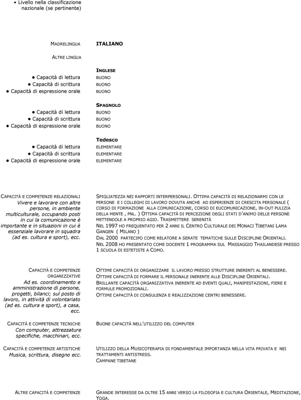 multiculturale, occupando posti in cui la comunicazione è importante e in situazioni in cui è essenziale lavorare in squadra (ad es. cultura e sport), ecc. SPIGLIATEZZA NEI RAPPORTI INTERPERSONALI.