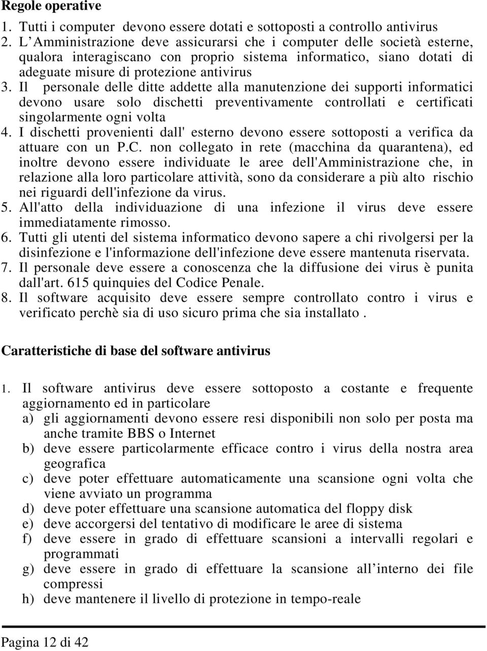 Il personale delle ditte addette alla manutenzione dei supporti informatici devono usare solo dischetti preventivamente controllati e certificati singolarmente ogni volta 4.