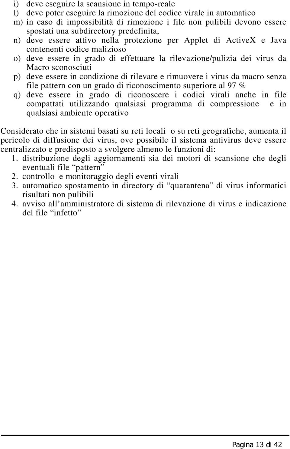 Macro sconosciuti p) deve essere in condizione di rilevare e rimuovere i virus da macro senza file pattern con un grado di riconoscimento superiore al 97 % q) deve essere in grado di riconoscere i