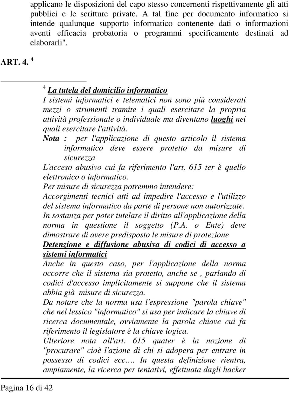 Pagina 16 di 42 4 La tutela del domicilio informatico I sistemi informatici e telematici non sono più considerati mezzi o strumenti tramite i quali esercitare la propria attività professionale o