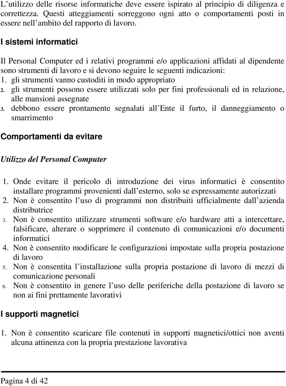 I sistemi informatici Il Personal Computer ed i relativi programmi e/o applicazioni affidati al dipendente sono strumenti di lavoro e si devono seguire le seguenti indicazioni: 1.