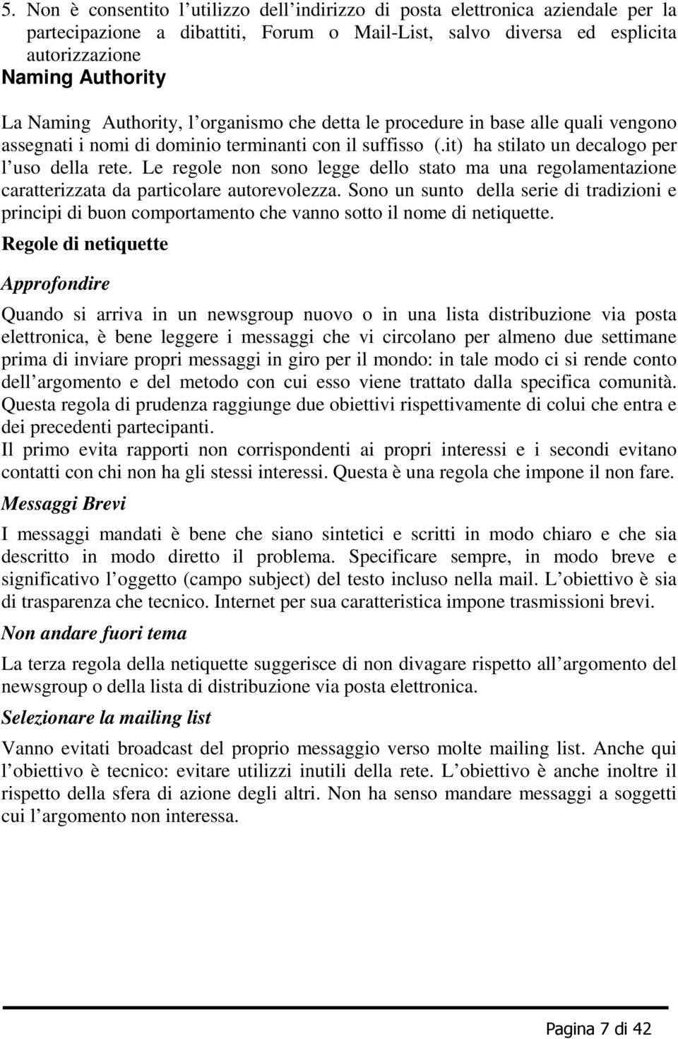 Le regole non sono legge dello stato ma una regolamentazione caratterizzata da particolare autorevolezza.