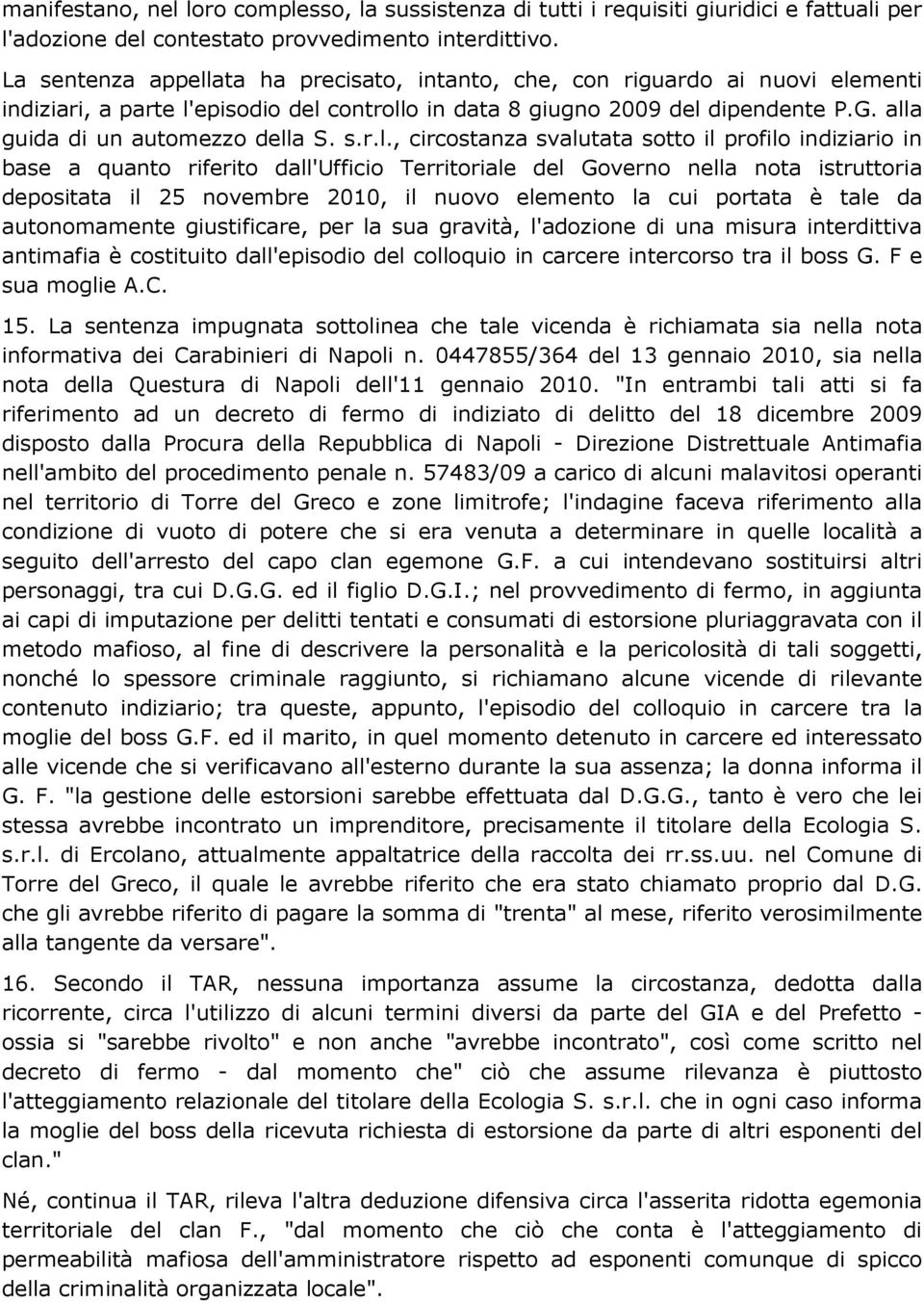 alla guida di un automezzo della S. s.r.l., circostanza svalutata sotto il profilo indiziario in base a quanto riferito dall'ufficio Territoriale del Governo nella nota istruttoria depositata il 25