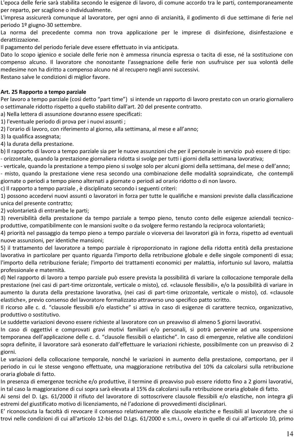 La norma del precedente comma non trova applicazione per le imprese di disinfezione, disinfestazione e derattizzazione. Il pagamento del periodo feriale deve essere effettuato in via anticipata.