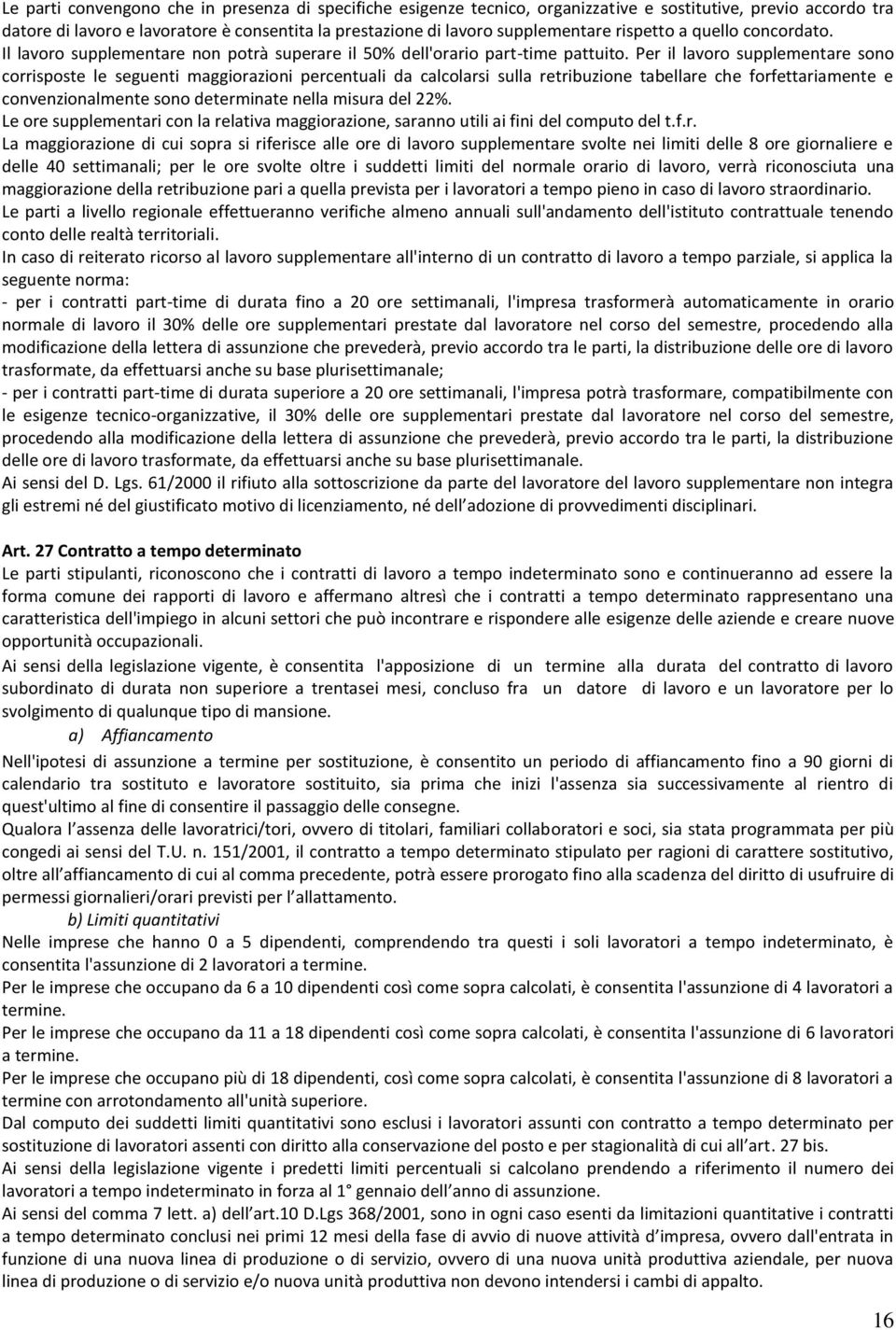 Per il lavoro supplementare sono corrisposte le seguenti maggiorazioni percentuali da calcolarsi sulla retribuzione tabellare che forfettariamente e convenzionalmente sono determinate nella misura