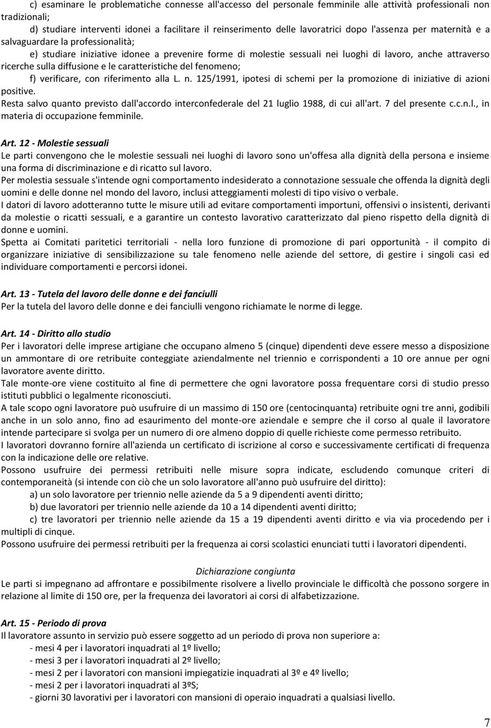 diffusione e le caratteristiche del fenomeno; f) verificare, con riferimento alla L. n. 125/1991, ipotesi di schemi per la promozione di iniziative di azioni positive.