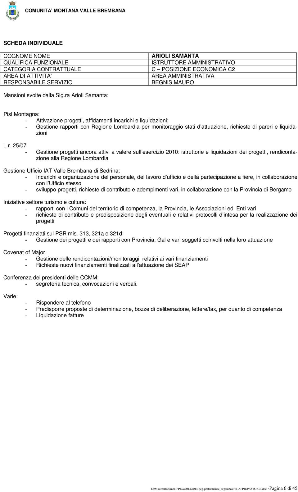 ra Arioli Samanta: Pisl Montagna: - Attivazione progetti, affidamenti incarichi e liquidazioni; - Gestione rapporti con Regione Lombardia per monitoraggio stati d attuazione, richieste di pareri e