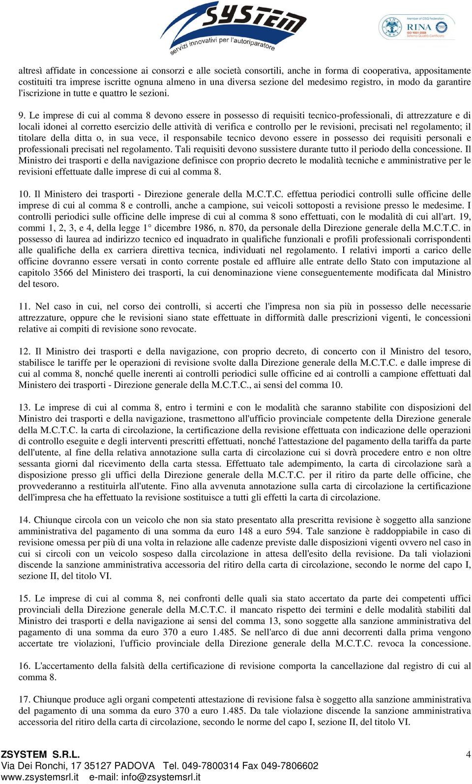 Le imprese di cui al comma 8 devono essere in possesso di requisiti tecnico-professionali, di attrezzature e di locali idonei al corretto esercizio delle attività di verifica e controllo per le