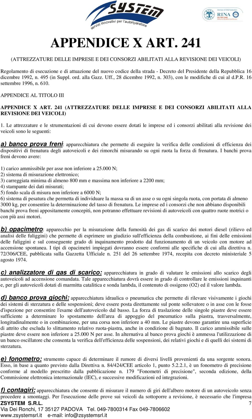 16 dicembre 1992, n. 495 (in Suppl. ord. alla Gazz. Uff., 28 dicembre 1992, n. 303), con le modifiche di cui al d.p.r. 16 settembre 1996, n. 610.