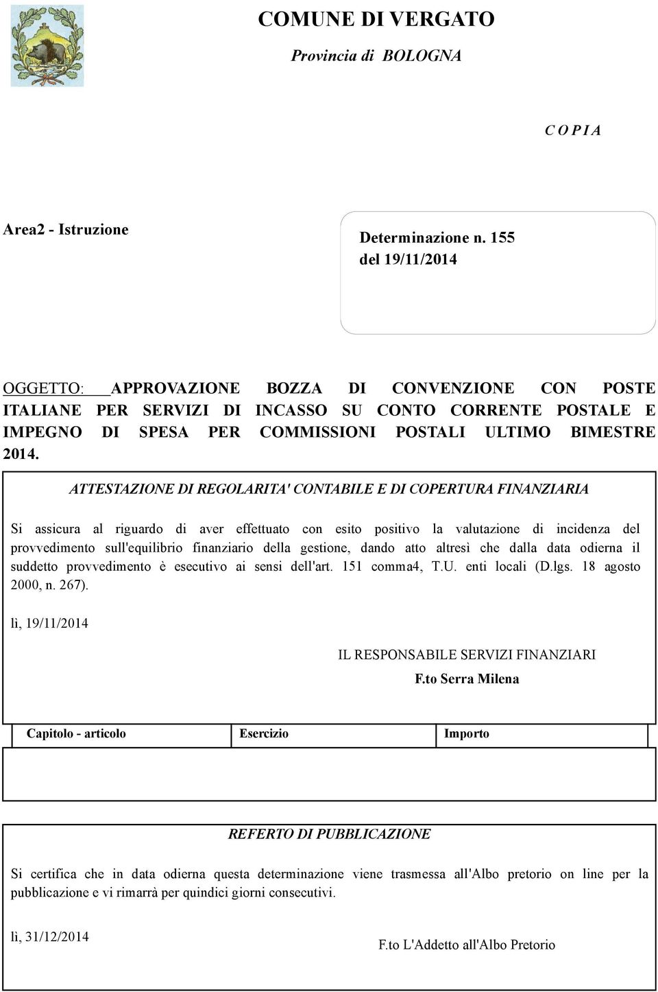 ATTESTAZIONE DI REGOLARITA' CONTABILE E DI COPERTURA FINANZIARIA Si assicura al riguardo di aver effettuato con esito positivo la valutazione di incidenza del provvedimento sull'equilibrio