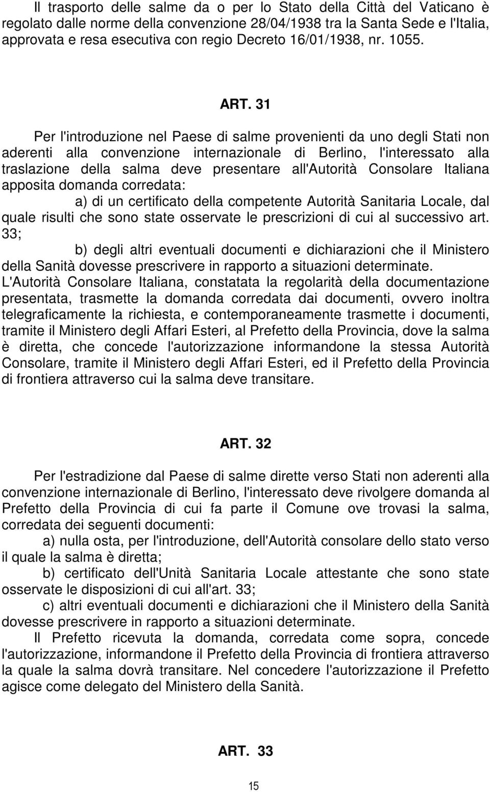 31 Per l'introduzione nel Paese di salme provenienti da uno degli Stati non aderenti alla convenzione internazionale di Berlino, l'interessato alla traslazione della salma deve presentare