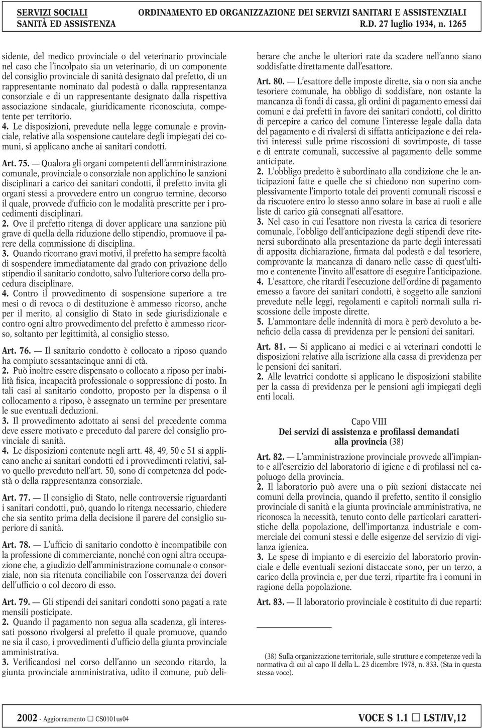 4. Le disposizioni, prevedute nella legge comunale e provinciale, relative alla sospensione cautelare degli impiegati dei comuni, si applicano anche ai sanitari condotti. Art. 75.