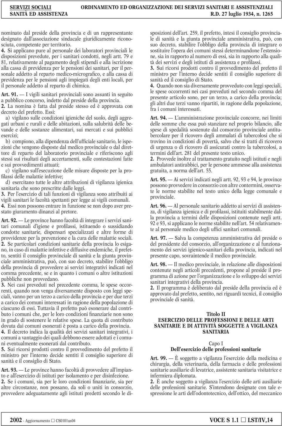 79 e 81, relativamente al pagamento degli stipendi e alla iscrizione alla cassa di previdenza per le pensioni dei sanitari, per il personale addetto al reparto medico-micrografico, e alla cassa di