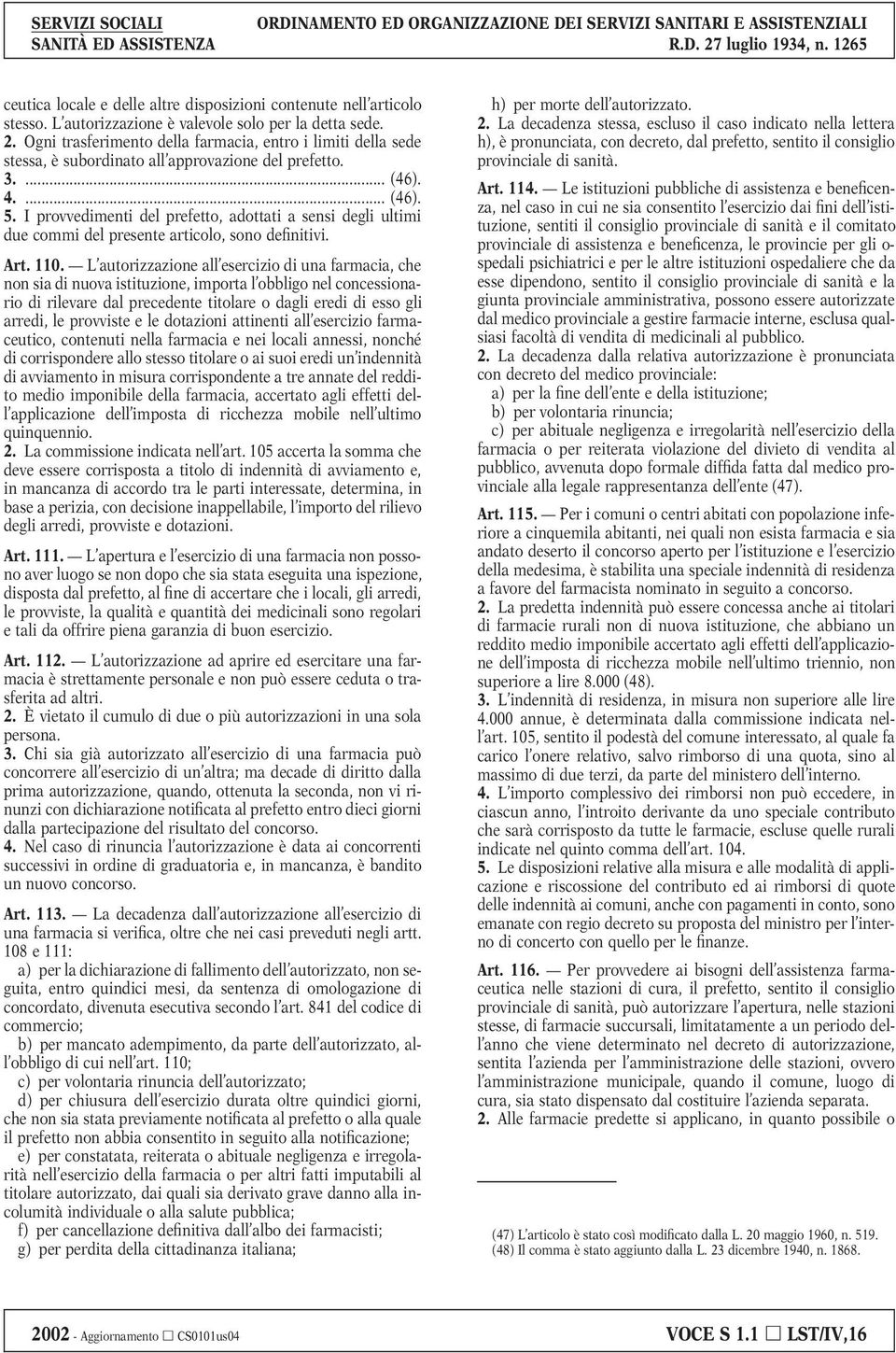 I provvedimenti del prefetto, adottati a sensi degli ultimi due commi del presente articolo, sono definitivi. Art. 110.