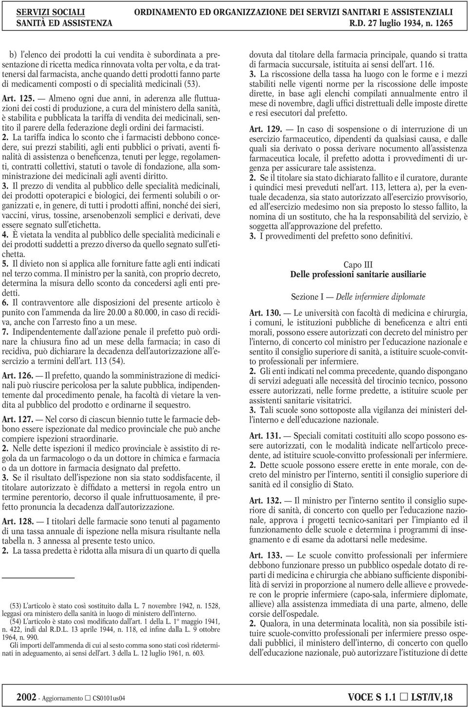 Almeno ogni due anni, in aderenza alle fluttuazioni dei costi di produzione, a cura del ministero della sanità, è stabilita e pubblicata la tariffa di vendita dei medicinali, sentito il parere della