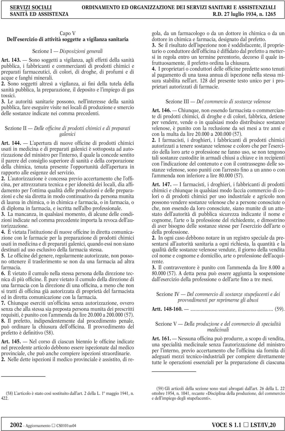 2. Sono soggetti altresì a vigilanza, ai fini della tutela della sanità pubblica, la preparazione, il deposito e l impiego di gas tossici. 3.