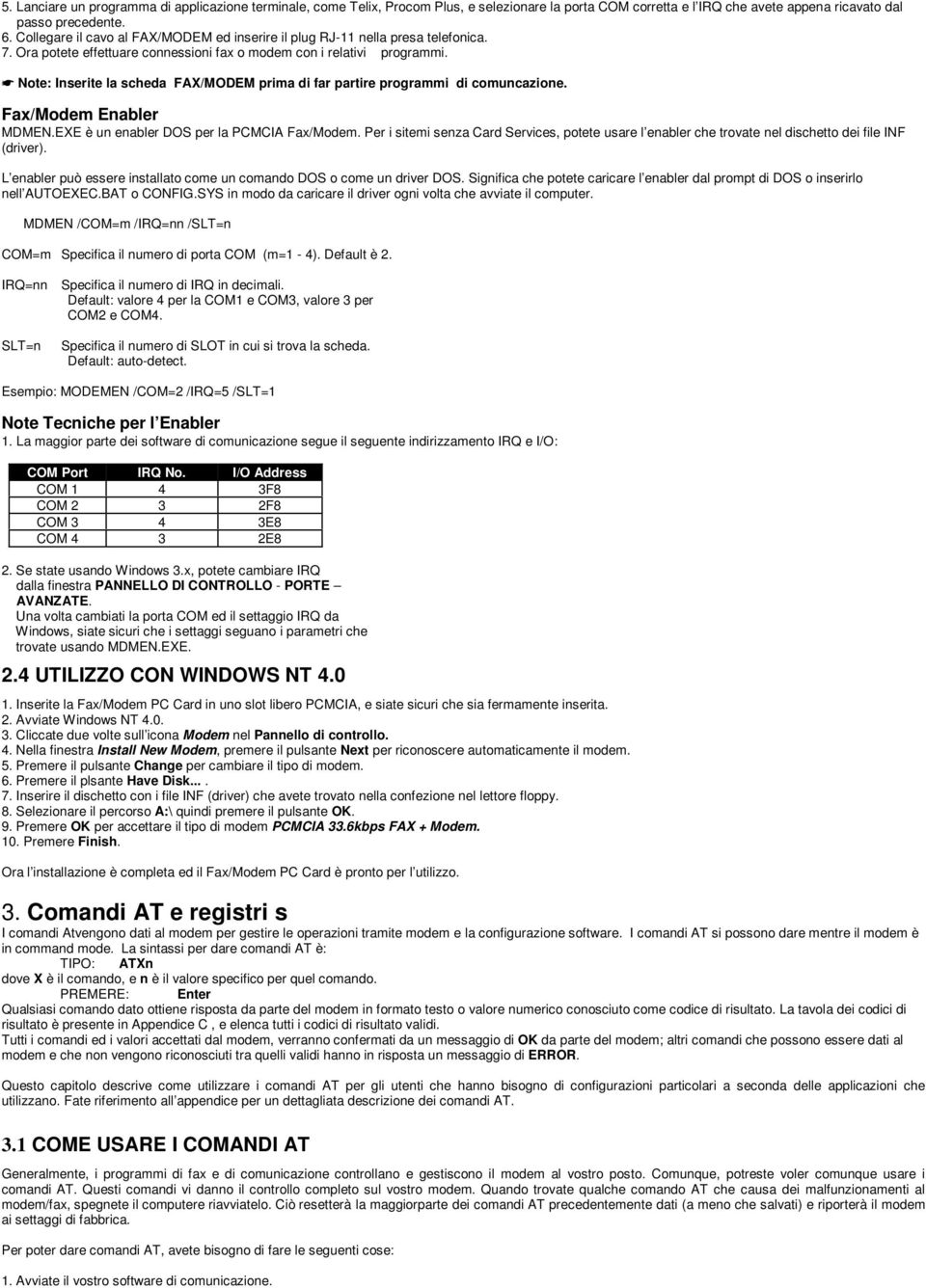 Note: Inserite la scheda FAX/MODEM prima di far partire programmi di comuncazione. Fax/Modem Enabler MDMEN.EXE è un enabler DOS per la PCMCIA Fax/Modem.