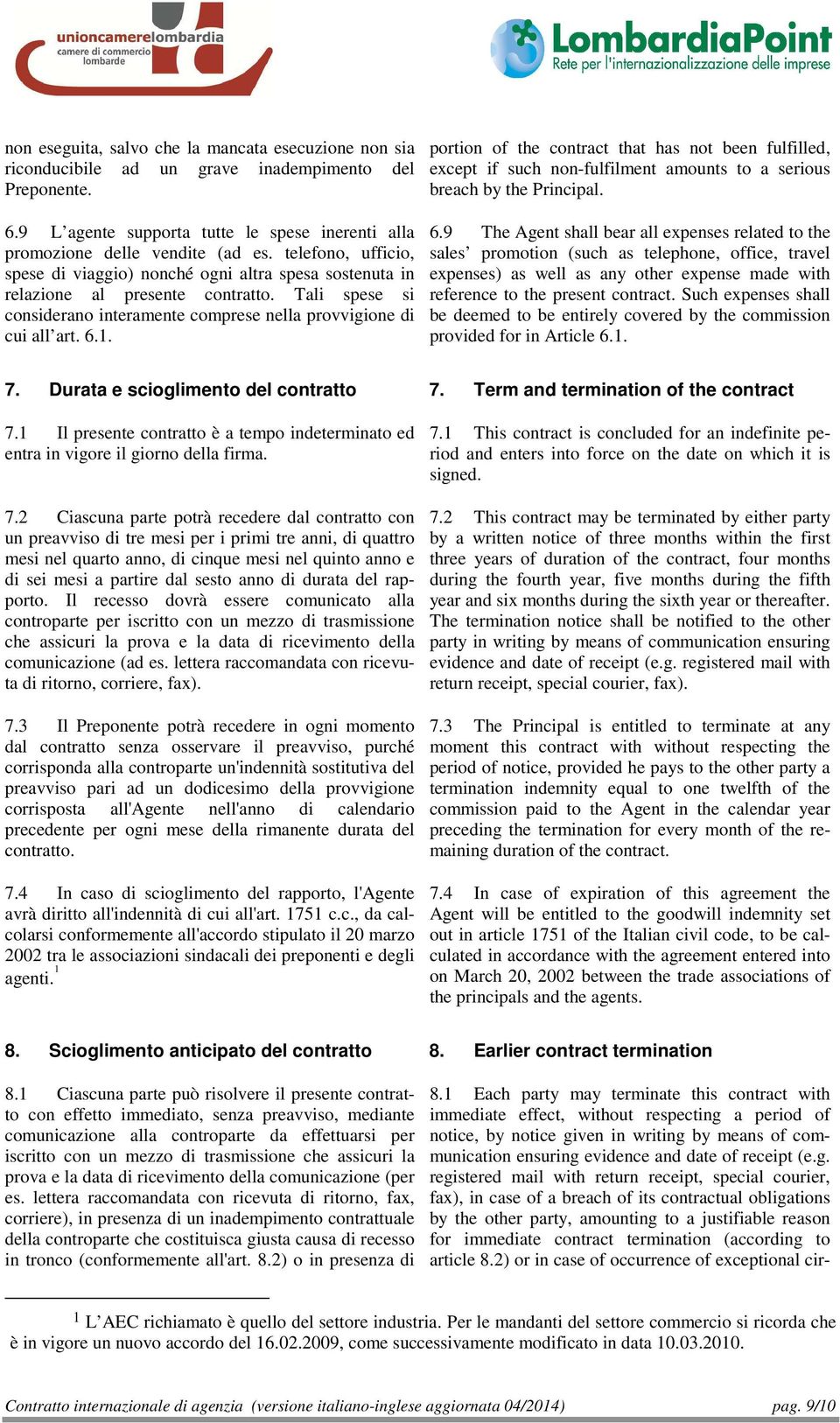 9 L agente supporta tutte le spese inerenti alla promozione delle vendite (ad es. telefono, ufficio, spese di viaggio) nonché ogni altra spesa sostenuta in relazione al presente contratto.