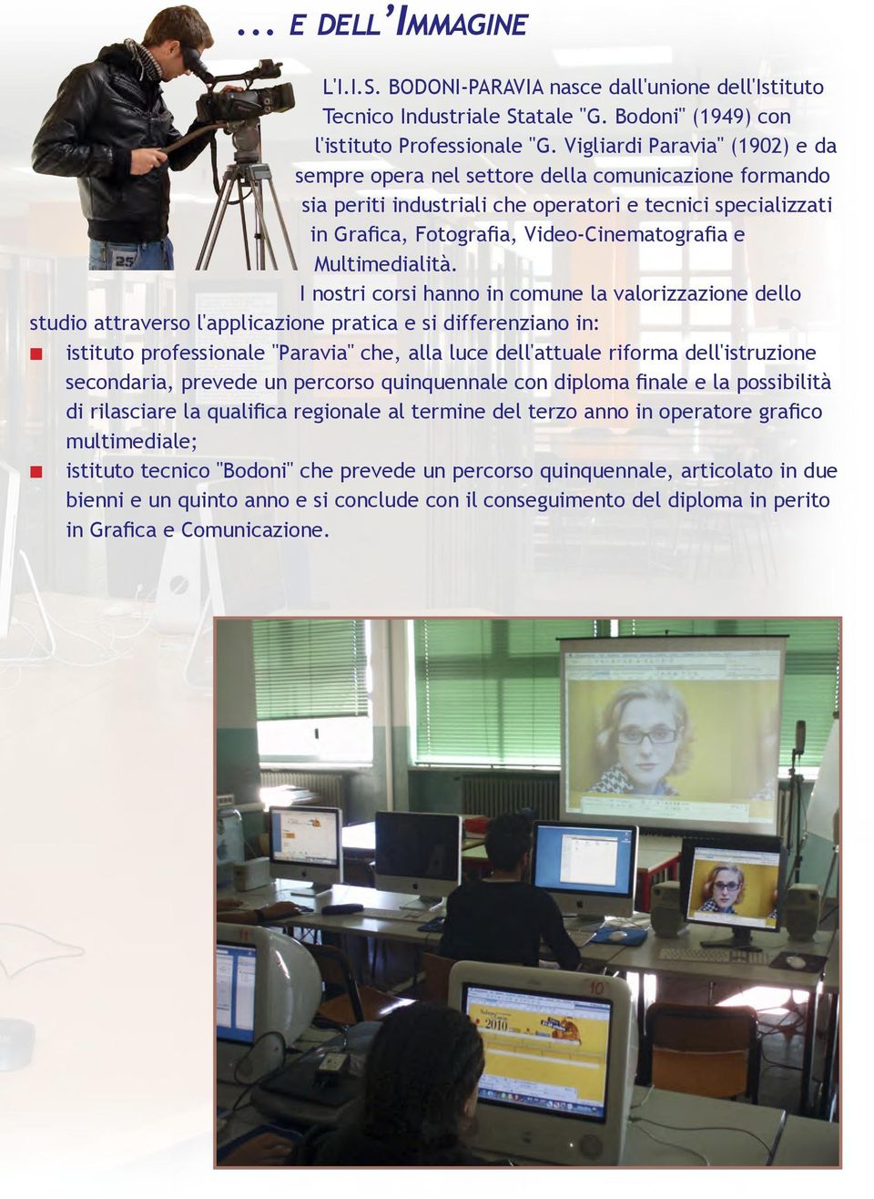 I ostri corsi hao i comue la valorizzazioe dello studio attraverso l'applicazioe pratica e si differeziao i: istituto professioale "Paravia" che, alla luce dell'attuale riforma dell'istruzioe