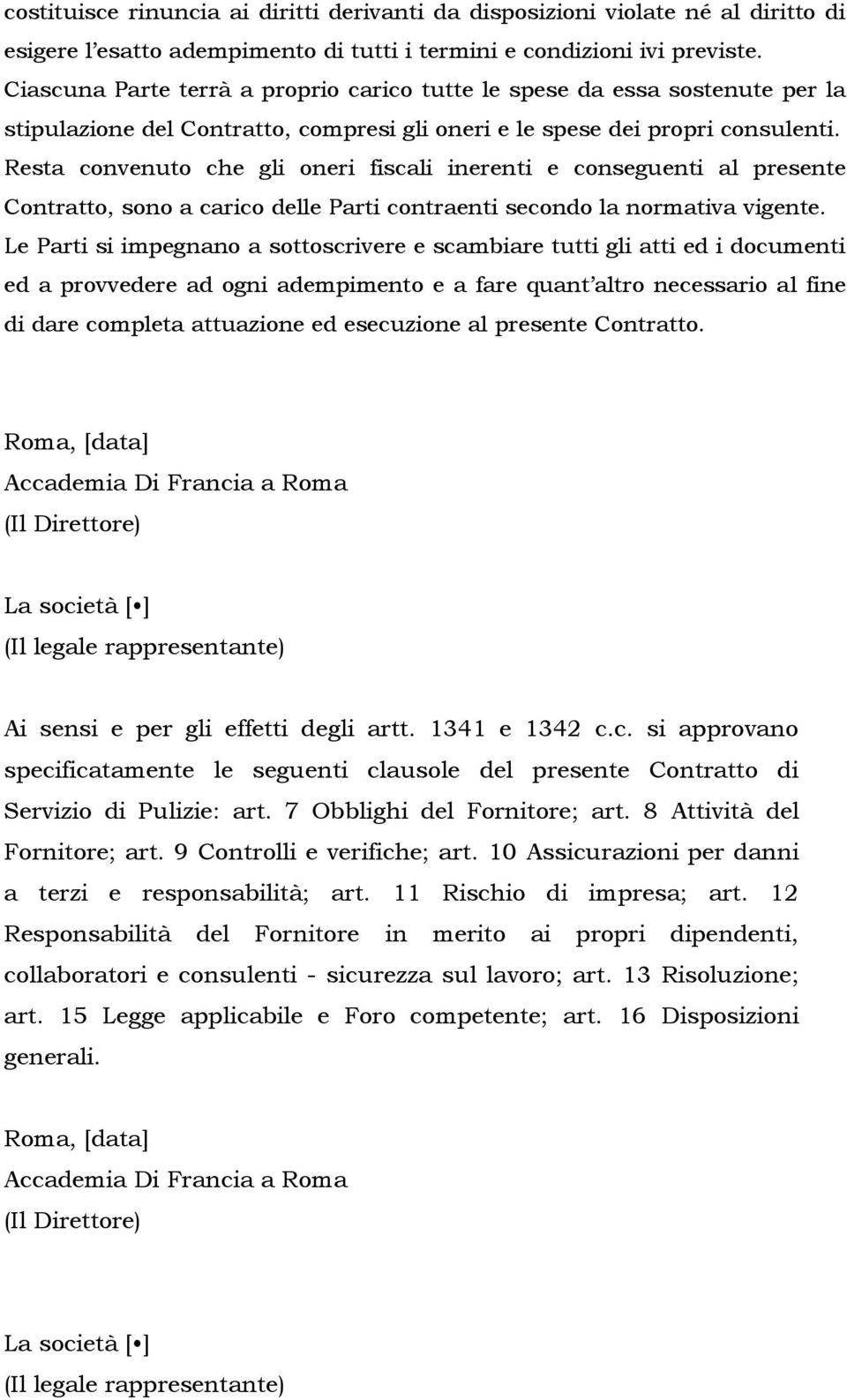 Resta convenuto che gli oneri fiscali inerenti e conseguenti al presente Contratto, sono a carico delle Parti contraenti secondo la normativa vigente.