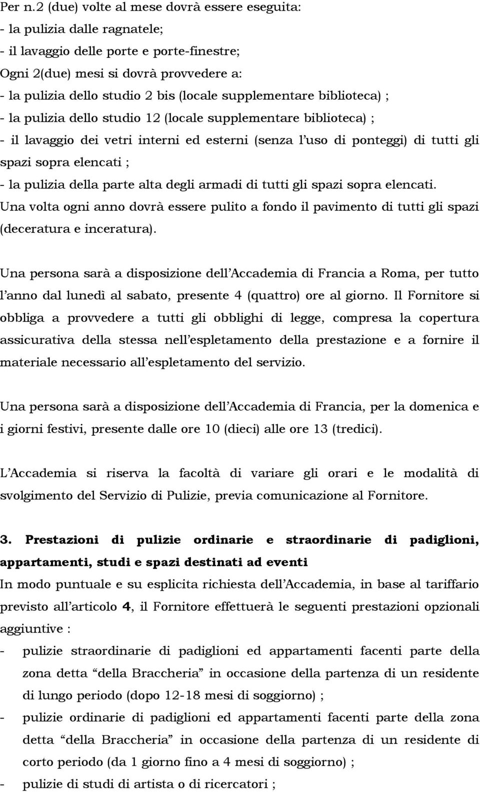 supplementare biblioteca) ; - la pulizia dello studio 12 (locale supplementare biblioteca) ; - il lavaggio dei vetri interni ed esterni (senza l uso di ponteggi) di tutti gli spazi sopra elencati ; -