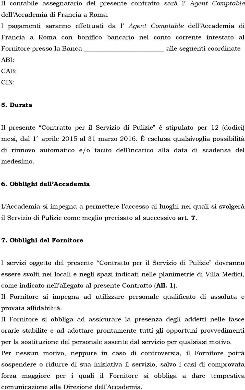 CIN: 5. Durata Il presente Contratto per il Servizio di Pulizie è stipulato per 12 (dodici) mesi, dal 1 aprile 2015 al 31 marzo 2016.