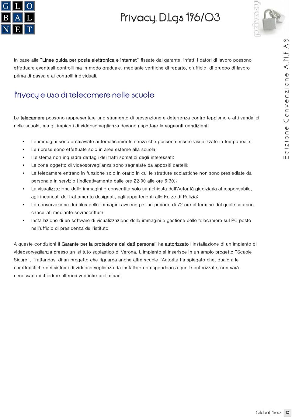 Privacy e uso di telecamere nelle scuole Le telecamere possono rappresentare uno strumento di prevenzione e deterrenza contro teppismo e atti vandalici nelle scuole, ma gli impianti di