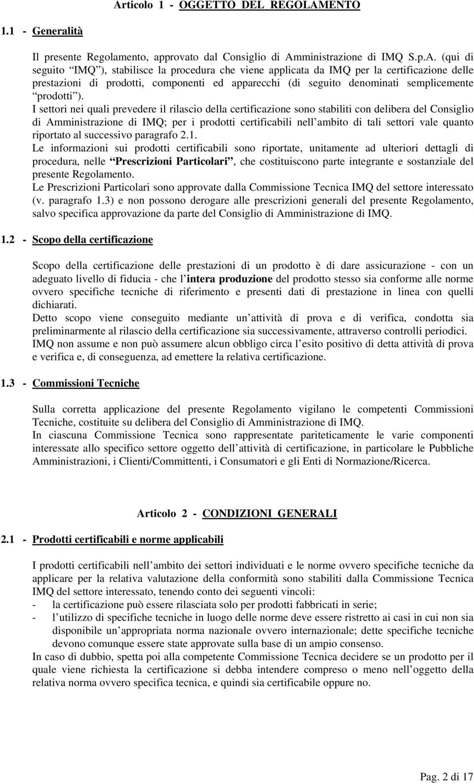 I settori nei quali prevedere il rilascio della certificazione sono stabiliti con delibera del Consiglio di Amministrazione di IMQ; per i prodotti certificabili nell ambito di tali settori vale