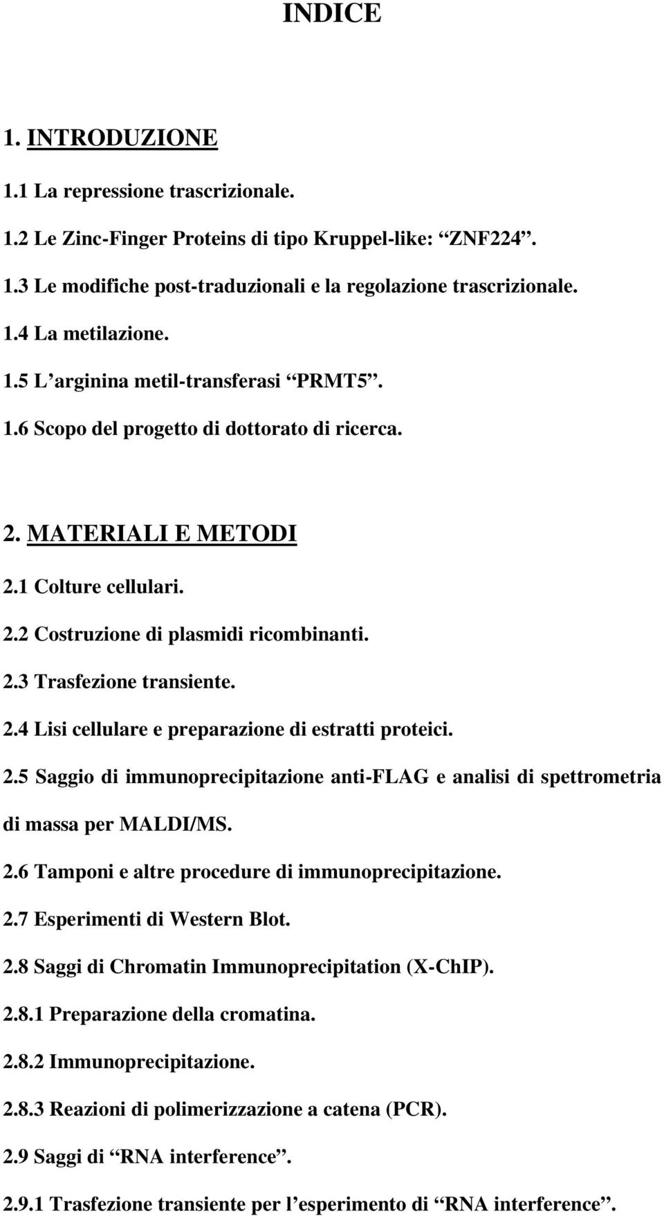 2.4 Lisi cellulare e preparazione di estratti proteici. 2.5 Saggio di immunoprecipitazione anti-flag e analisi di spettrometria di massa per MALDI/MS. 2.6 Tamponi e altre procedure di immunoprecipitazione.