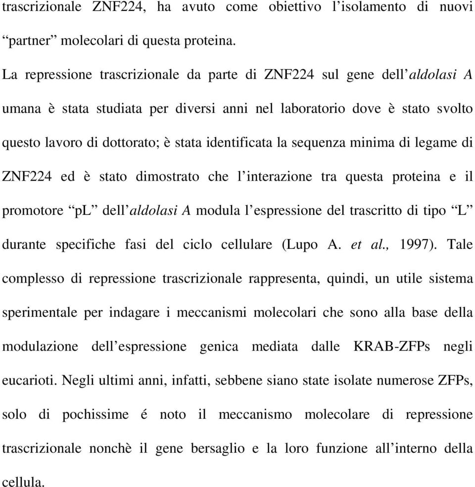 la sequenza minima di legame di ZNF224 ed è stato dimostrato che l interazione tra questa proteina e il promotore pl dell aldolasi A modula l espressione del trascritto di tipo L durante specifiche