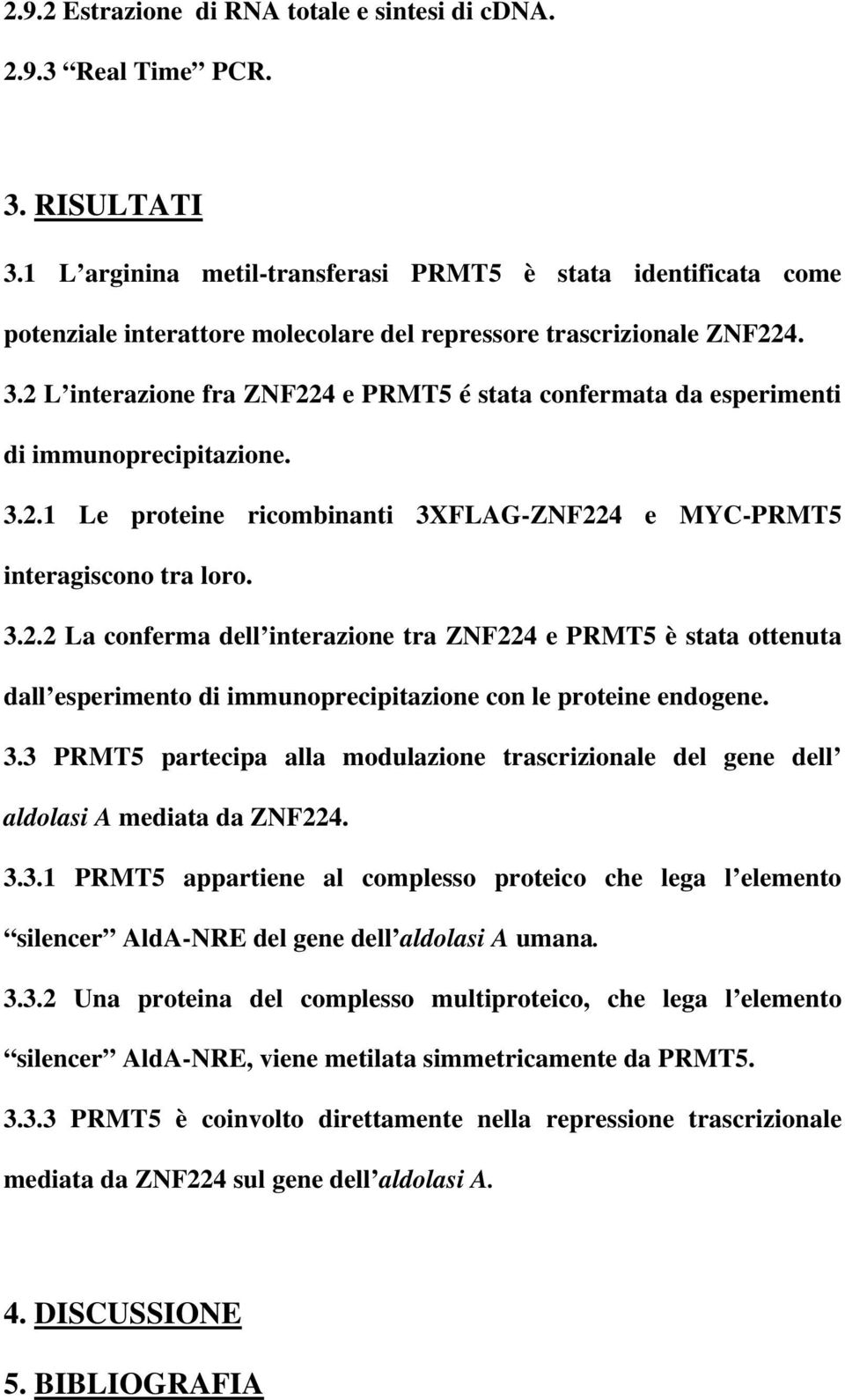 2 L interazione fra ZNF224 e PRMT5 é stata confermata da esperimenti di immunoprecipitazione. 3.2.1 Le proteine ricombinanti 3XFLAG-ZNF224 e MYC-PRMT5 interagiscono tra loro. 3.2.2 La conferma dell interazione tra ZNF224 e PRMT5 è stata ottenuta dall esperimento di immunoprecipitazione con le proteine endogene.